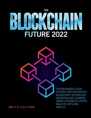 The Blockchain Future 2022: Ghidul începătorilor. Bitcoin, criptomonedă, tehnologie blockchain, registre contabile descentralizate, contracte inteligente, Crypto Wa - The Blockchain Future 2022: The Beginners Guide. Bitcoin, Cryptocurrency, Blockchain Technology, Decentralised Ledgers, Smart Contracts, Crypto Wa