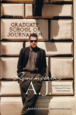 Remembering A.J.: O selecție de recenzii ale criticului de film și televiziune Andrew Johnston - Remembering A.J.: A Selection of Reviews by Film and Tv Critic Andrew Johnston