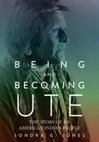 Being and Becoming Ute: Povestea unui popor indian american - Being and Becoming Ute: The Story of an American Indian People