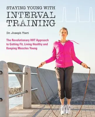 Rămâneți tineri cu Interval Training: Abordarea revoluționară HIIT pentru a fi în formă, puternic și sănătos la orice vârstă - Staying Young with Interval Training: The Revolutionary HIIT Approach to Being Fit, Strong and Healthy at Any Age