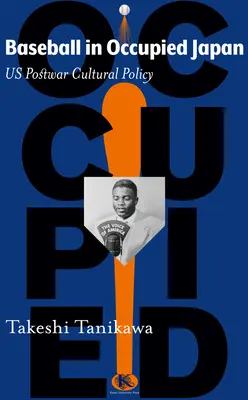 Baseball în Japonia ocupată: Politica culturală postbelică a SUA - Baseball in Occupied Japan: Us Postwar Cultural Policy