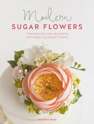 Flori de zahăr moderne: Decorațiuni contemporane de torturi cu flori elegante din Gumpaste - Modern Sugar Flowers: Contemporary Cake Decorating with Elegant Gumpaste Flowers