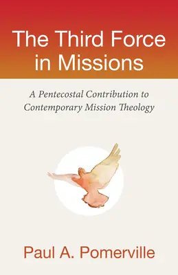 A treia forță în misiuni: O contribuție penticostală la teologia misiunii contemporane - The Third Force in Missions: A Pentecostal Contribution to Contemporary Mission Theology