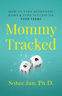 Mommytracked: Cum să-ți asumi riscuri autentice și să găsești succesul în termenii tăi - Mommytracked: How to Take Authentic Risks and Find Success On Your Terms