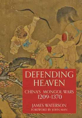 Apărarea cerului: Războaiele mongole din China, 1209-1370 - Defending Heaven: China's Mongol Wars, 1209-1370