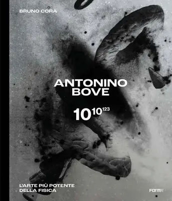 Antonino Bove 1010123: L'Arte Pi Potente Della Fisica / Arta mai puternică decât fizica - Antonino Bove 1010123: L'Arte Pi Potente Della Fisica / Art Stronger Than Physics