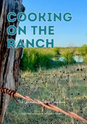 Gătitul la fermă Cea mai bună carte de bucate în aer liber - Cooking On The Ranch The Ultimate Outdoor Cookbook