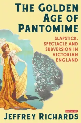 Epoca de aur a pantomimei: Slapstick, Spectacol și Subversiune în Anglia victoriană - The Golden Age of Pantomime: Slapstick, Spectacle and Subversion in Victorian England