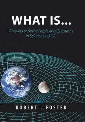 Ce este . . .: Răspunsuri la unele întrebări deconcertante din știință și viață - What Is . . .: Answers to Some Perplexing Questions in Science and Life