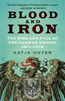 Sânge și fier - Ascensiunea și căderea Imperiului German 1871-1918 - Blood and Iron - The Rise and Fall of the German Empire 1871-1918