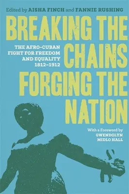 Ruperea lanțurilor, forjarea națiunii: Lupta afro-cubaneză pentru libertate și egalitate, 1812-1912 - Breaking the Chains, Forging the Nation: The Afro-Cuban Fight for Freedom and Equality, 1812-1912