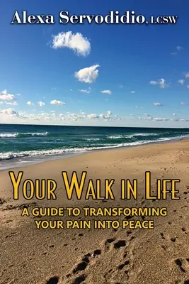 Drumul tău în viață: Un ghid pentru a-ți transforma durerea în pace - Your Walk in Life: A Guide to Transforming Your Pain into Peace