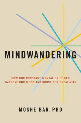 Mindwandering: Cum derapajul mental constant vă poate îmbunătăți starea de spirit și vă poate stimula creativitatea - Mindwandering: How Your Constant Mental Drift Can Improve Your Mood and Boost Your Creativity