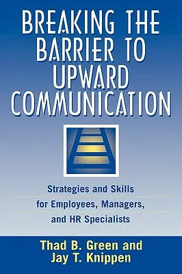 Spargerea barierei comunicării ascendente: Strategii și abilități pentru angajați, manageri și specialiști în resurse umane - Breaking the Barrier to Upward Communication: Strategies and Skills for Employees, Managers, and HR Specialists
