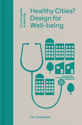 Orașe sănătoase?: Proiectare pentru bunăstare - Healthy Cities?: Design for Well-Being