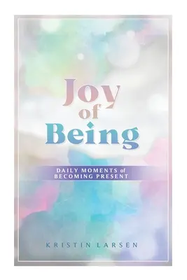Bucuria de a fi: Momente zilnice de a deveni prezent - Joy Of Being: Daily Moments of Becoming Present