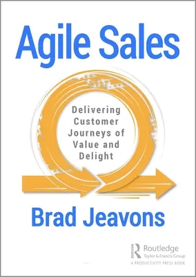 Vânzări agile: Livrarea de călătorii ale clienților de valoare și încântare - Agile Sales: Delivering Customer Journeys of Value and Delight