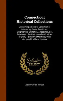 Connecticut Historical Collections: Conține o colecție generală de fapte interesante, tradiții, schițe biografice, anecdote, etc., referitoare la - Connecticut Historical Collections: Containing a General Collection of Interesting Facts, Traditions, Biographical Sketches, Anecdotes, &C., Relating