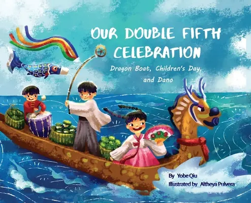 Dubla noastră a cincea sărbătoare: Festivalul bărcilor dragon, Ziua copilului și Dano (Seria sărbătorilor asiatice) - Our Double Fifth Celebration: Dragon Boat Festival, Children's Day and Dano (Asian Holiday Series)
