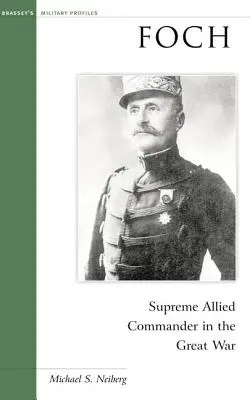 Foch: Comandantul suprem al forțelor aliate în Marele Război - Foch: Supreme Allied Commander in the Great War