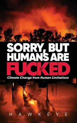 Ne pare rău, dar oamenii sunt terminați: Schimbarea climei din cauza limitărilor umane - Sorry, but Humans are fucked: Climate Change from Human Limitations