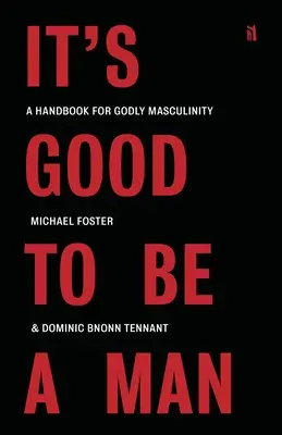 It's Good to Be a Man: Un manual pentru o masculinitate evlavioasă - It's Good to Be a Man: A Handbook for Godly Masculinity