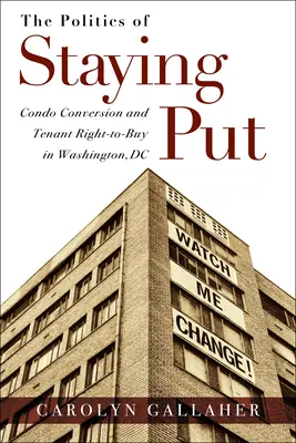 Politica de a rămâne pe loc: Conversia apartamentelor și dreptul chiriașilor de a cumpăra în Washington, DC - The Politics of Staying Put: Condo Conversion and Tenant Right-To-Buy in Washington, DC