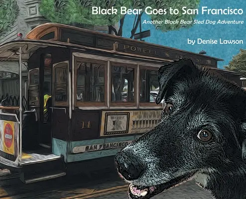 Ursul Negru merge la San Francisco: O altă aventură cu un câine de sanie Black Bear - Black Bear Goes to San Francisco: Another Black Bear Sled Dog Adventure