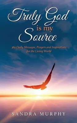 Cu adevărat Dumnezeu este sursa mea: 365 de mesaje, rugăciuni și inspirații zilnice pentru lumea vie - Truly God is my Source: 365 Daily Messages, Prayers and Inspirations for the Living World