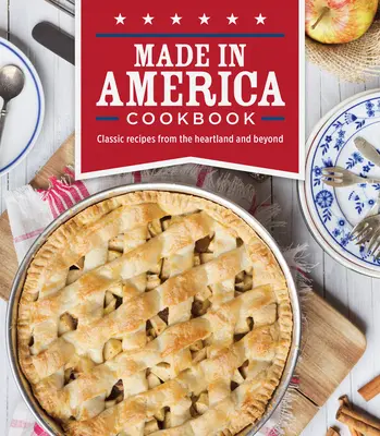 Carte de bucate Made in America: Rețete clasice din Heartland și nu numai - Made in America Cookbook: Classic Recipes from the Heartland and Beyond