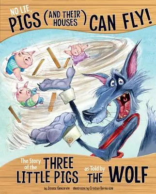 Fără minciună, porcii (și casele lor) pot zbura!: The Story of the Three Little Pigs as Told by the Wolf - No Lie, Pigs (and Their Houses) Can Fly!: The Story of the Three Little Pigs as Told by the Wolf