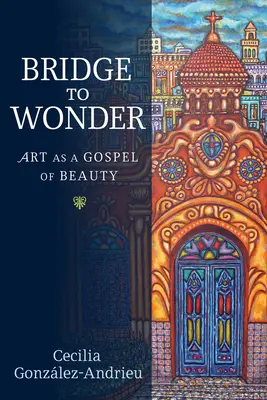Bridge to Wonder: Arta ca evanghelie a frumuseții - Bridge to Wonder: Art as a Gospel of Beauty