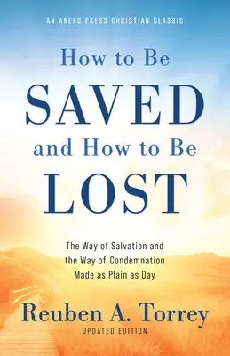 Cum să fii salvat și cum să fii pierdut: Calea mântuirii și calea condamnării făcute la fel de clare ca ziua [Actualizat și adnotat] - How to Be Saved and How to Be Lost: The Way of Salvation and the Way of Condemnation Made as Plain as Day [Updated and Annotated]