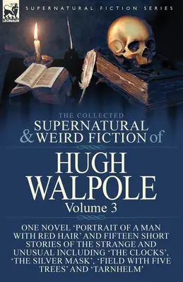 The Collected Supernatural and Weird Fiction of Hugh Walpole-Volumul 3: Un roman „Portretul unui bărbat cu părul roșu” și cincisprezece povestiri scurte din St - The Collected Supernatural and Weird Fiction of Hugh Walpole-Volume 3: One Novel 'Portrait of a Man with Red Hair' and Fifteen Short Stories of the St
