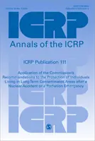 Publicația Icrp 111: Aplicarea recomandărilor Comisiei pentru protecția persoanelor care locuiesc în zone contaminate pe termen lung (Application of the Commission′s Recommendations to the Protection of Individuals Living in Long Term Contaminate) - Icrp Publication 111: Application of the Commission′s Recommendations to the Protection of Individuals Living in Long Term Contaminate