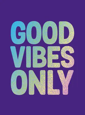 Good Vibes Only: Citate și afirmații pentru a-ți amplifica încrederea în sine - Good Vibes Only: Quotes and Affirmations to Supercharge Your Self-Confidence