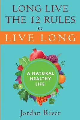 Trăiască cele 12 reguli pentru a trăi mult: O viață naturală și sănătoasă - Long Live the 12 Rules to Live Long: A Natural Healthy Live