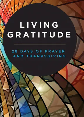 Living Gratitude: 28 de zile de rugăciune și mulțumire - Living Gratitude: 28 Days of Prayer and Thanksgiving