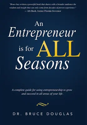 Un antreprenor este pentru toate anotimpurile: A Complete Guide for Using Entrepreneurship to Grow and Succeed in All Areas of Your Life. - An Entrepreneur Is for All Seasons: A Complete Guide for Using Entrepreneurship to Grow and Succeed in All Areas of Your Life.