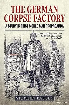 Fabrica germană de cadavre: Un studiu asupra propagandei Primului Război Mondial - The German Corpse Factory: A Study in First World War Propaganda