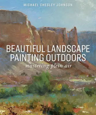 Pictură frumoasă de peisaj în aer liber: Stăpânirea Plein Air - Beautiful Landscape Painting Outdoors: Mastering Plein Air