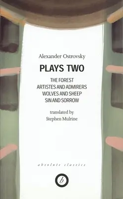 Ostrovski: Două piese: Pădurea; Artiștii și admiratorii; Lupii și oile; Păcatul și durerea; Puterea întunericului - Ostrovsky: Plays Two: The Forest; Artistes & Admirers; Wolves & Sheep; Sin & Sorrow; The Power of Darkness