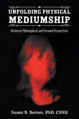 Desfășurarea mediumnității fizice: Perspective istorice, filosofice și personale - Unfolding Physical Mediumship: Historical, Philosophical, and Personal Perspectives