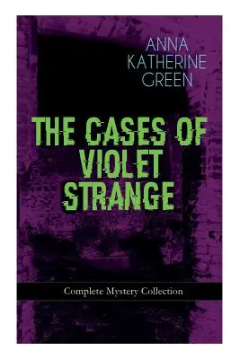 Cazurile lui VIOLET STRANGE - Colecția completă de mistere: Whodunit Classics: Papucul de aur, Al doilea glonț, Un indiciu intangibil, Grota Sp - THE CASES OF VIOLET STRANGE - Complete Mystery Collection: Whodunit Classics: The Golden Slipper, The Second Bullet, An Intangible Clue, The Grotto Sp