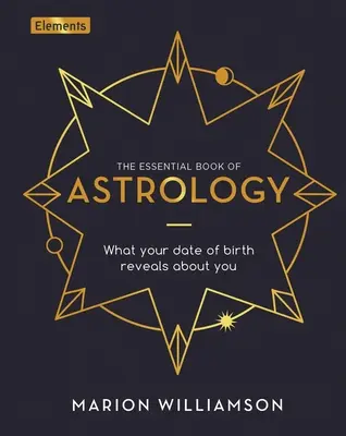Cartea esențială a astrologiei: Ce dezvăluie despre tine data ta de naștere - The Essential Book of Astrology: What Your Date of Birth Reveals about You