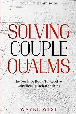 Cartea de terapie de cuplu: Rezolvarea problemelor de cuplu - Cartea decisivă pentru rezolvarea conflictelor din relații - Couple Therapy Book: Solving Couple Qualms - The Decisive Book To Resolve Conflicts In Relationships