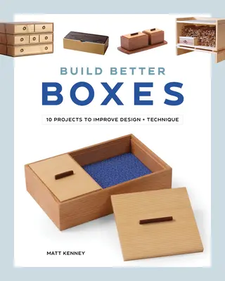 Construiți cutii mai bune: 10 proiecte pentru îmbunătățirea designului și a tehnicii - Build Better Boxes: 10 Projects to Improve Design & Technique