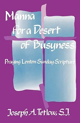 Manna pentru un deșert al ocupării: Rugăciunea pentru Sfânta Scriptură din Duminica Postului Mare - Manna for a Desert of Busyness: Praying Lenten Sunday Scripture