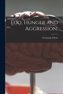 Ego, foame și agresivitate; - Ego, Hunger and Aggression;