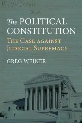 Constituția politică: Argumentul împotriva supremației judiciare - The Political Constitution: The Case Against Judicial Supremacy